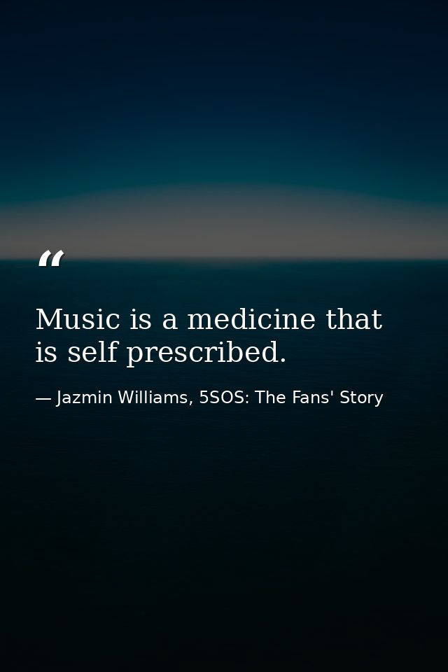 Music is a medicine that is self prescribed. — Jazmin Williams, 5SOS: The Fans' Story