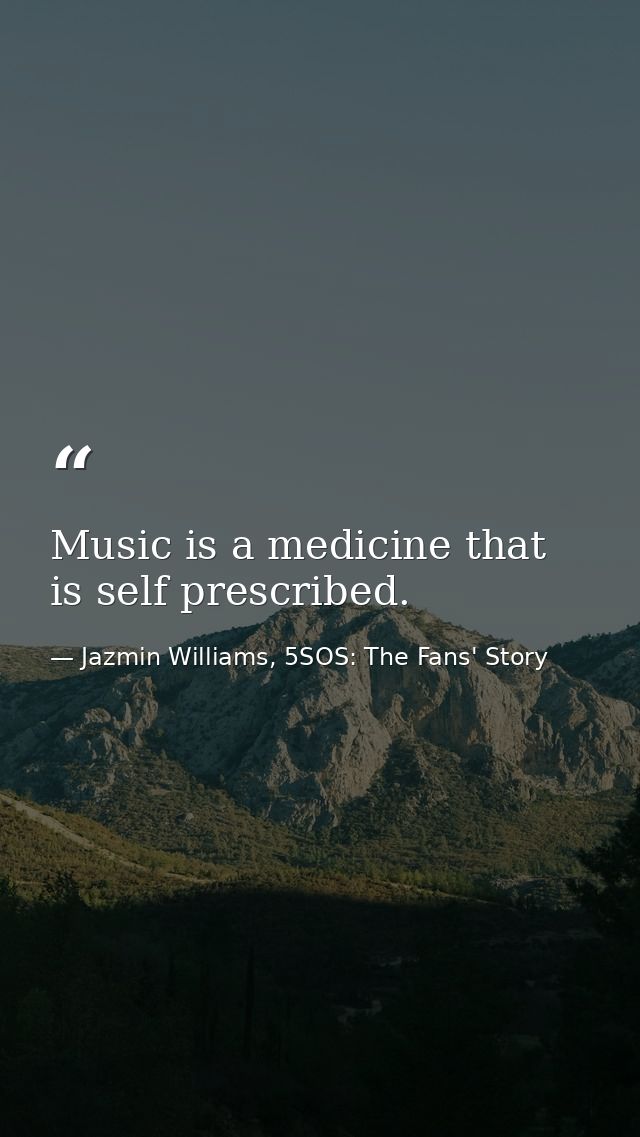 Music is a medicine that is self prescribed. — Jazmin Williams, 5SOS: The Fans' Story