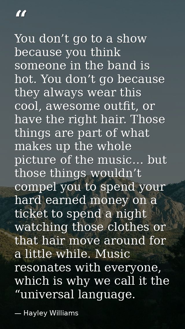 You don’t go to a show because you think someone in the band is hot. You don’t go because they always wear this cool, aw — Hayley Williams