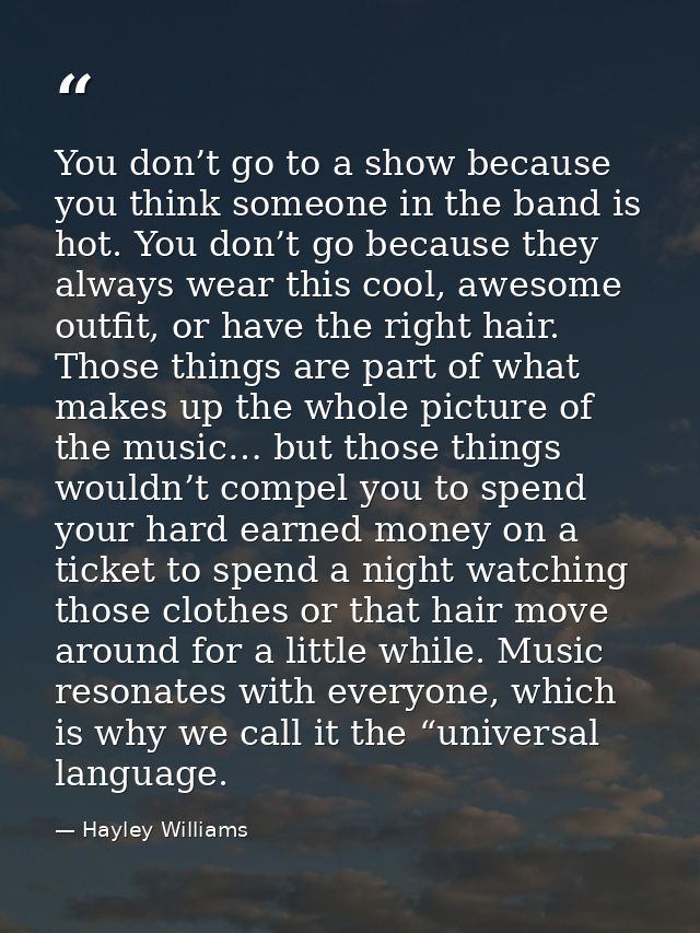 You don’t go to a show because you think someone in the band is hot. You don’t go because they always wear this cool, aw — Hayley Williams