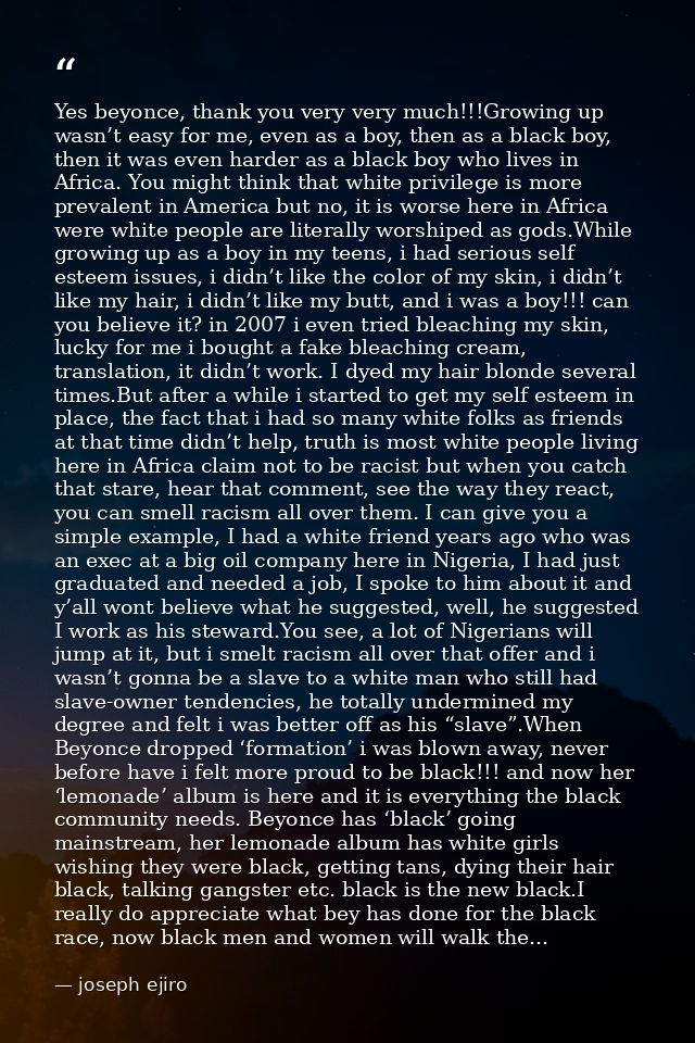 Yes beyonce, thank you very very much!!!Growing up wasn’t easy for me, even as a boy, then as a black boy, then it was e — joseph ejiro