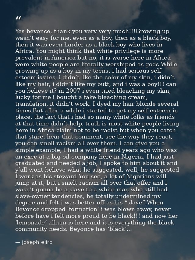 Yes beyonce, thank you very very much!!!Growing up wasn’t easy for me, even as a boy, then as a black boy, then it was e — joseph ejiro