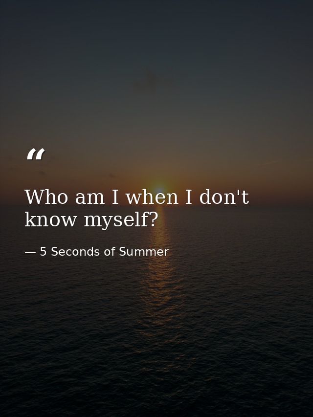 Who am I when I don't know myself? — 5 Seconds of Summer