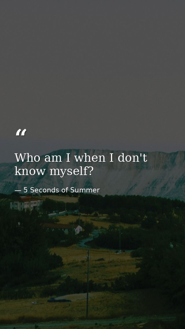 Who am I when I don't know myself? — 5 Seconds of Summer