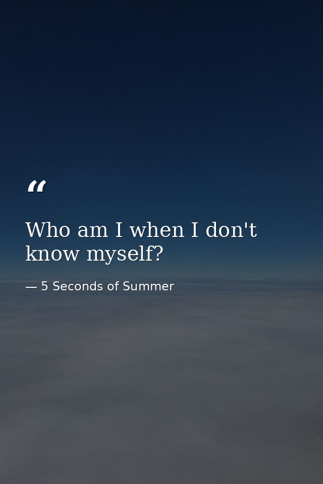 Who am I when I don't know myself? — 5 Seconds of Summer