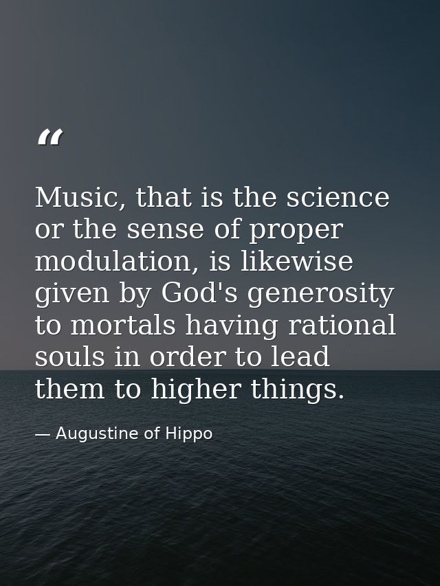 Music, that is the science or the sense of proper modulation, is likewise given by God's generosity to mortals having ra — Augustine of Hippo
