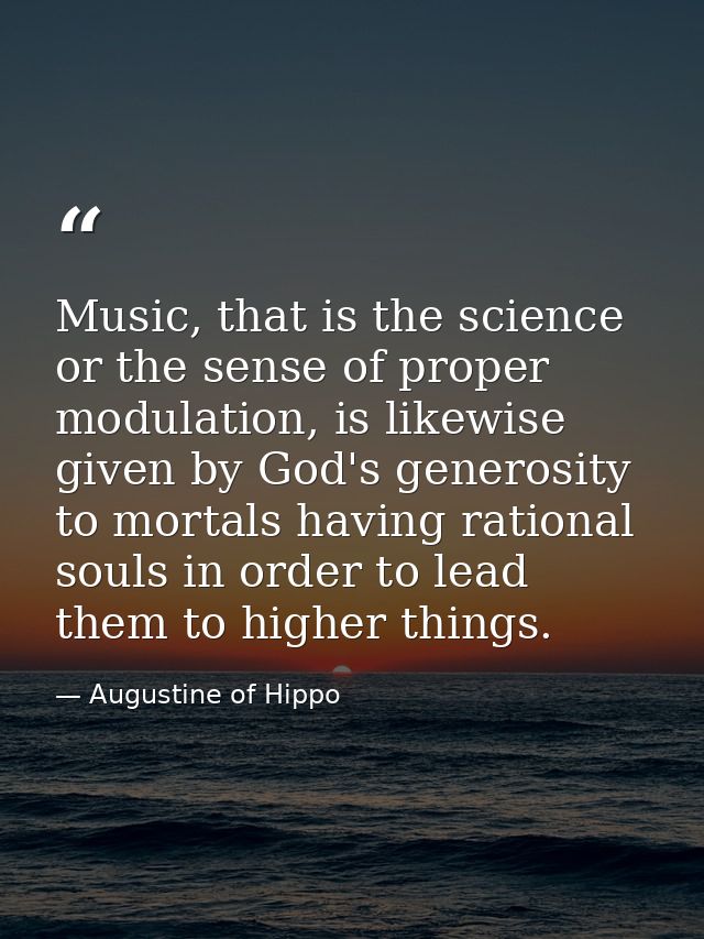 Music, that is the science or the sense of proper modulation, is likewise given by God's generosity to mortals having ra — Augustine of Hippo