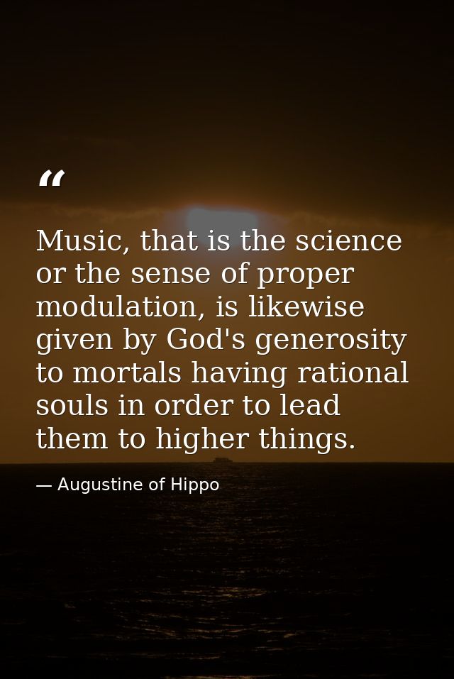 Music, that is the science or the sense of proper modulation, is likewise given by God's generosity to mortals having ra — Augustine of Hippo