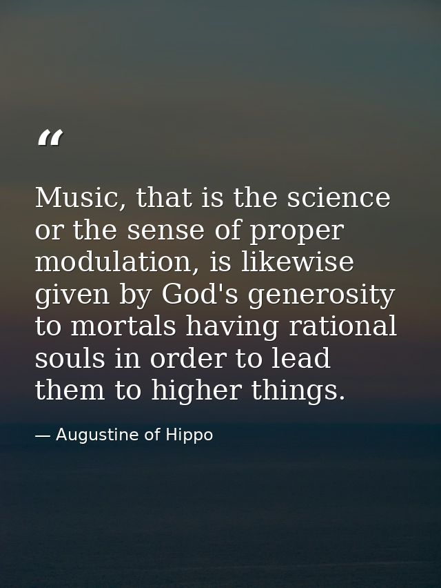 Music, that is the science or the sense of proper modulation, is likewise given by God's generosity to mortals having ra — Augustine of Hippo