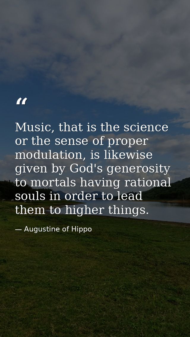 Music, that is the science or the sense of proper modulation, is likewise given by God's generosity to mortals having ra — Augustine of Hippo