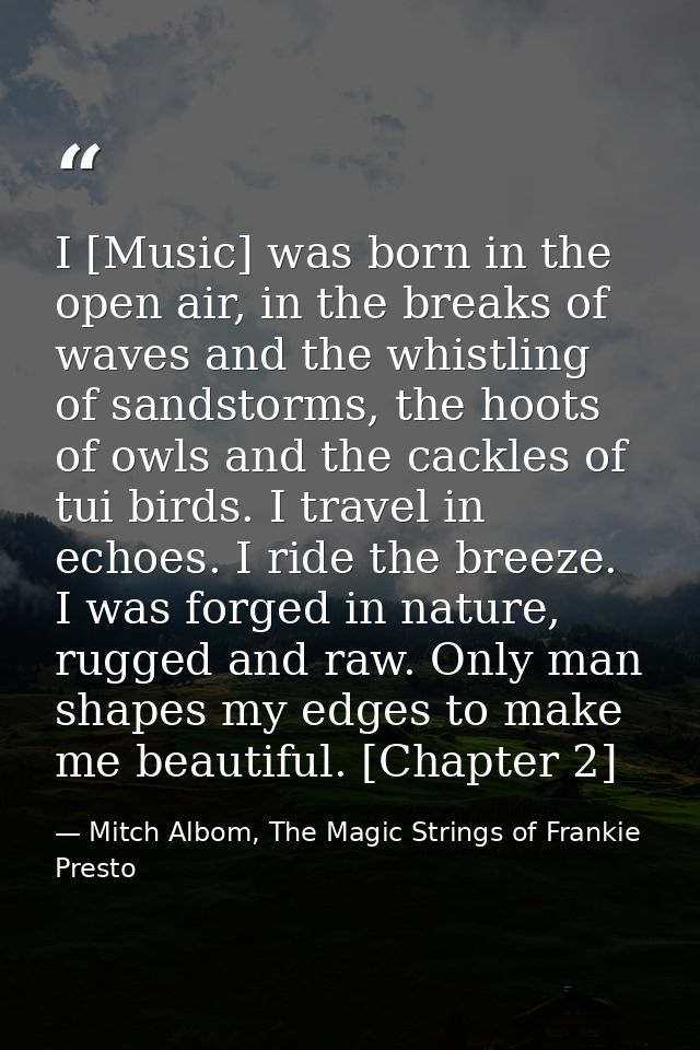 I [Music] was born in the open air, in the breaks of waves and the whistling of sandstorms, the hoots of owls and the ca — Mitch Albom, The Magic Strings of Frankie Presto
