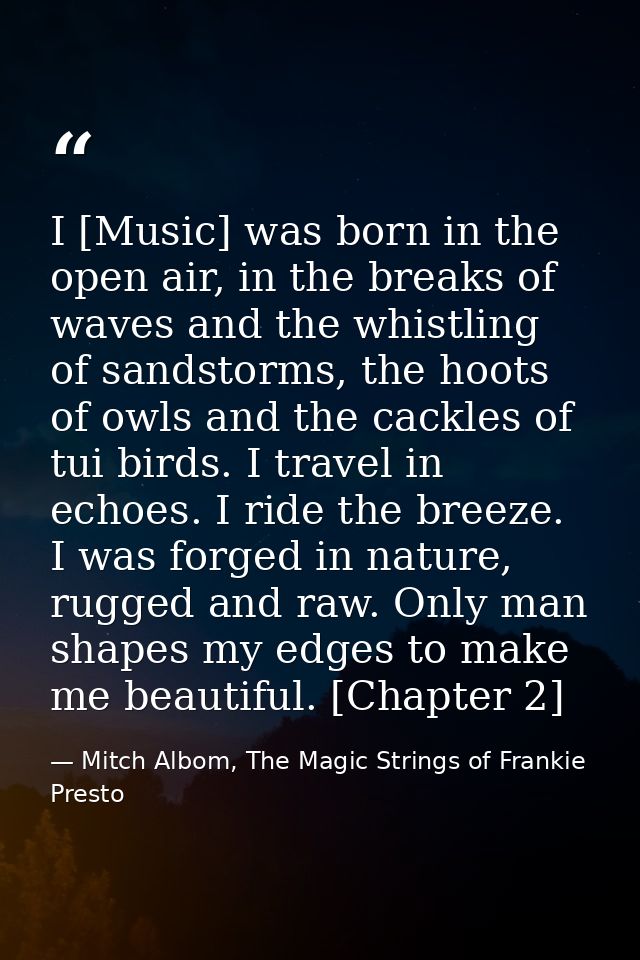 I [Music] was born in the open air, in the breaks of waves and the whistling of sandstorms, the hoots of owls and the ca — Mitch Albom, The Magic Strings of Frankie Presto