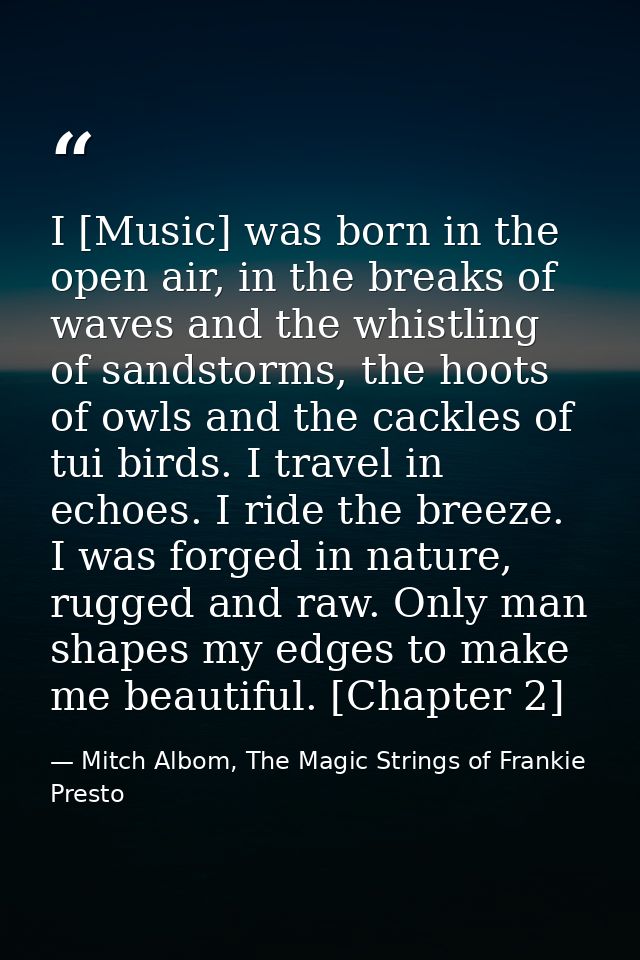 I [Music] was born in the open air, in the breaks of waves and the whistling of sandstorms, the hoots of owls and the ca — Mitch Albom, The Magic Strings of Frankie Presto