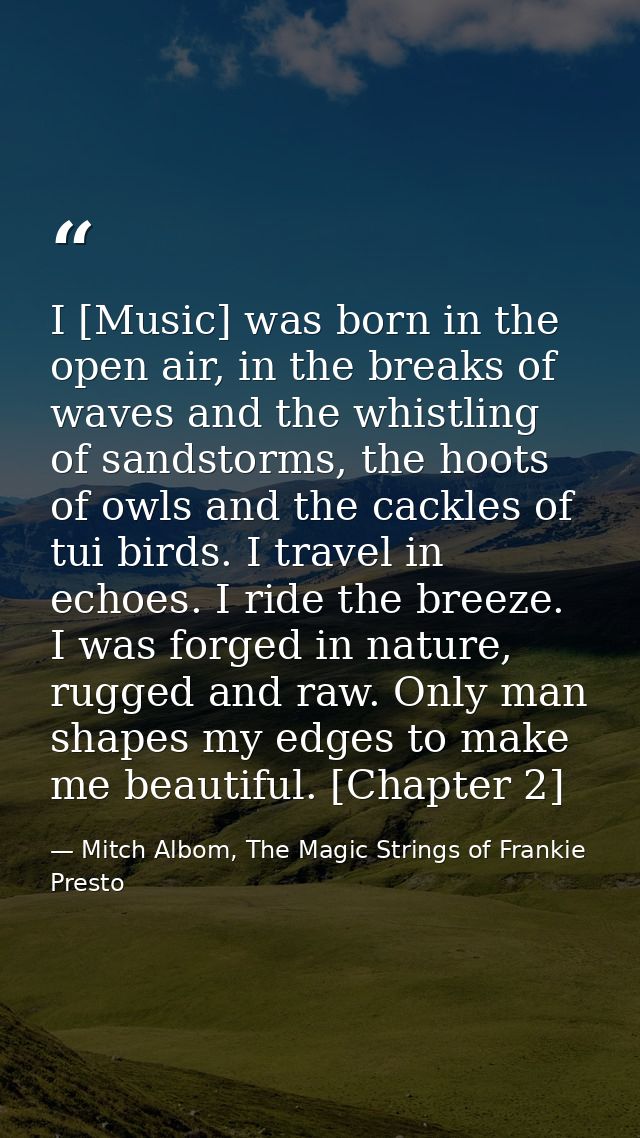I [Music] was born in the open air, in the breaks of waves and the whistling of sandstorms, the hoots of owls and the ca — Mitch Albom, The Magic Strings of Frankie Presto