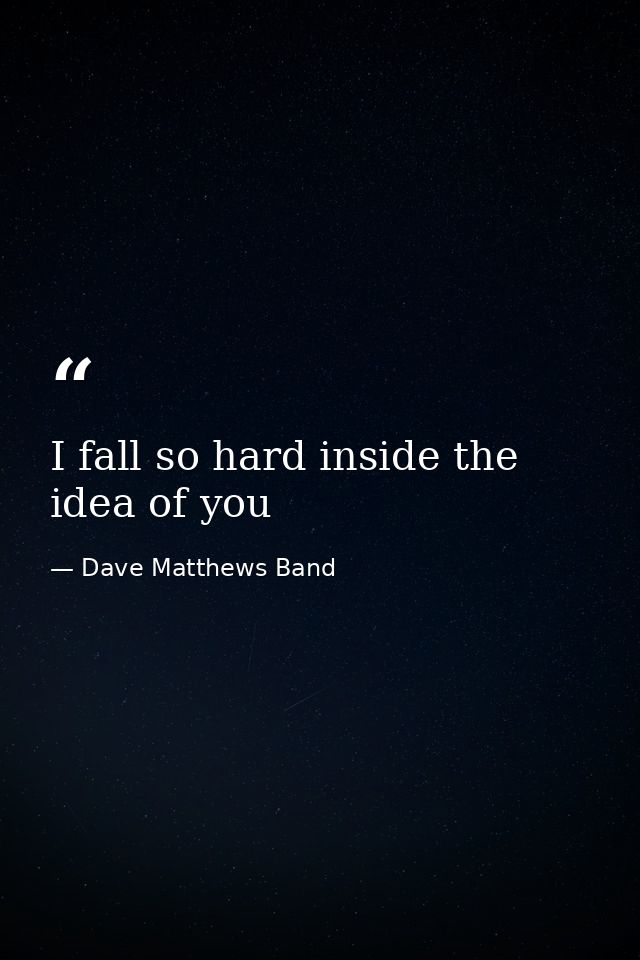 I fall so hard inside the idea of you — Dave Matthews Band