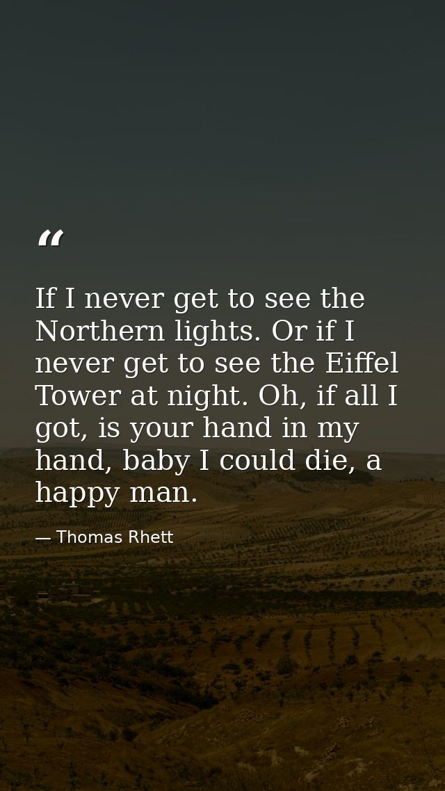 If I never get to see the Northern lights. Or if I never get to see the Eiffel Tower at night. Oh, if all I got, is your — Thomas Rhett