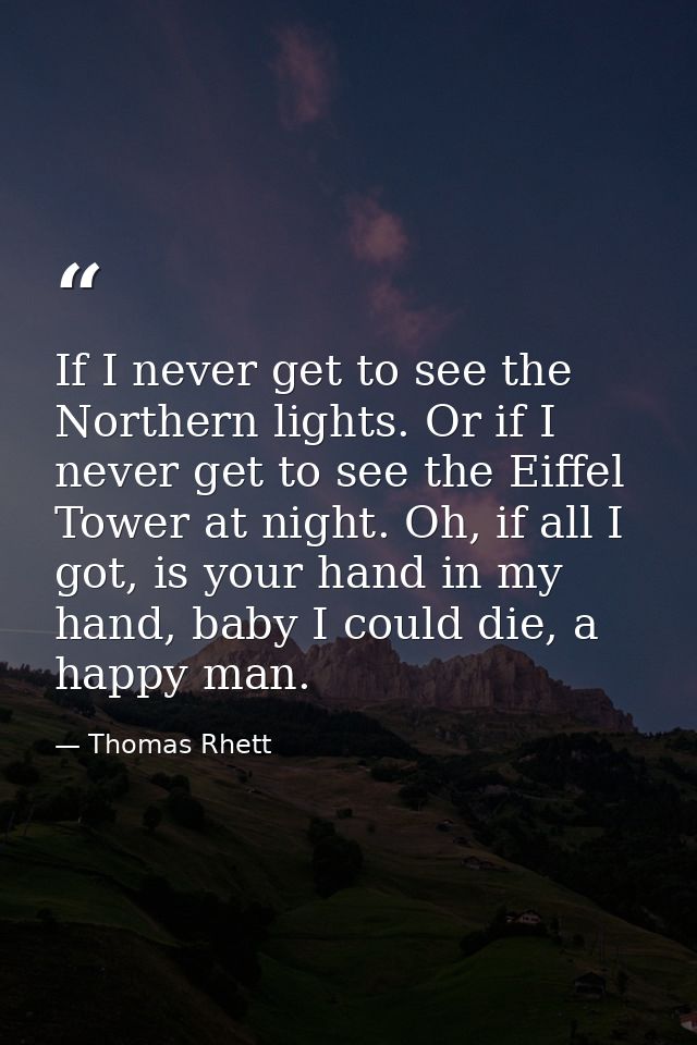 If I never get to see the Northern lights. Or if I never get to see the Eiffel Tower at night. Oh, if all I got, is your — Thomas Rhett
