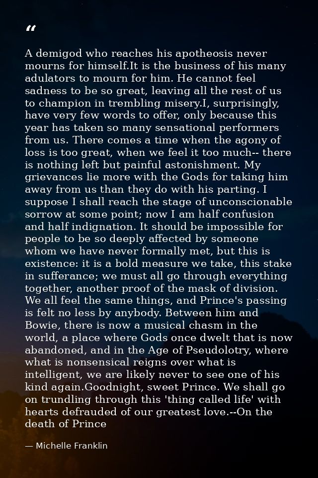 A demigod who reaches his apotheosis never mourns for himself.It is the business of his many adulators to mourn for him. — Michelle Franklin