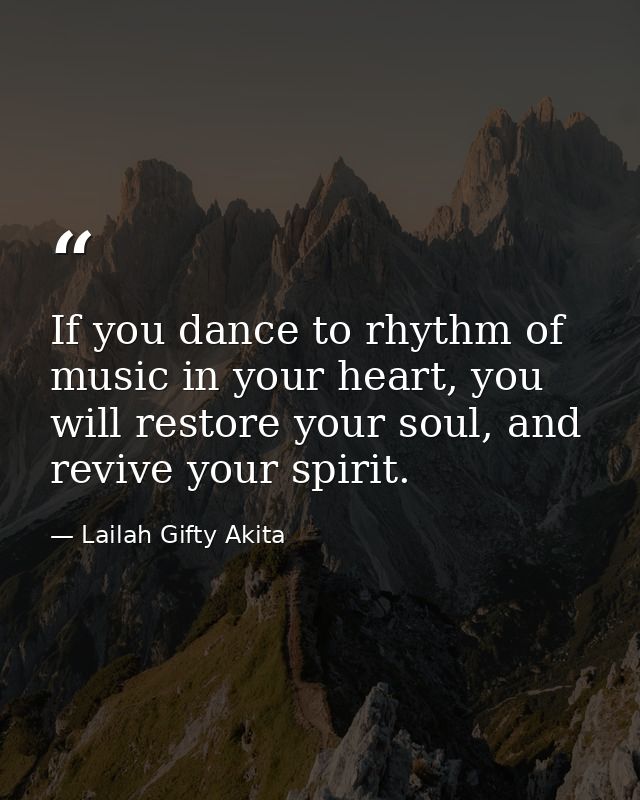 If you dance to rhythm of music in your heart, you will restore your soul, and revive your spirit. — Lailah Gifty Akita