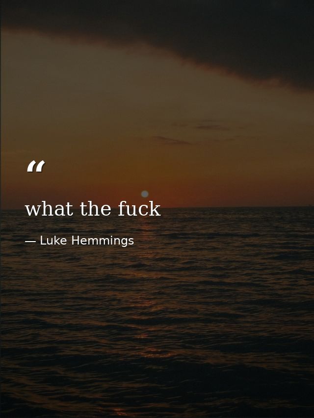 what the fuck — Luke Hemmings