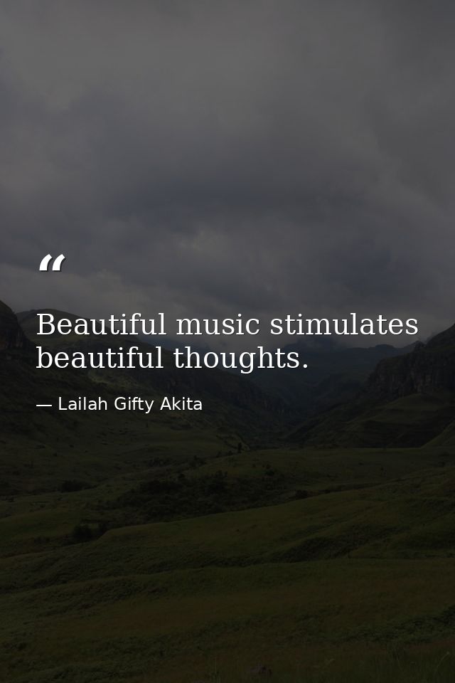 Beautiful music stimulates beautiful thoughts. — Lailah Gifty Akita