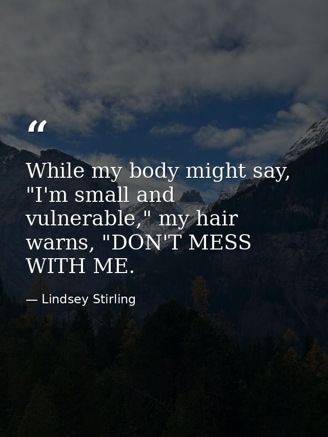 While my body might say, "I'm small and vulnerable," my hair warns, "DON'T MESS WITH ME. — Lindsey Stirling