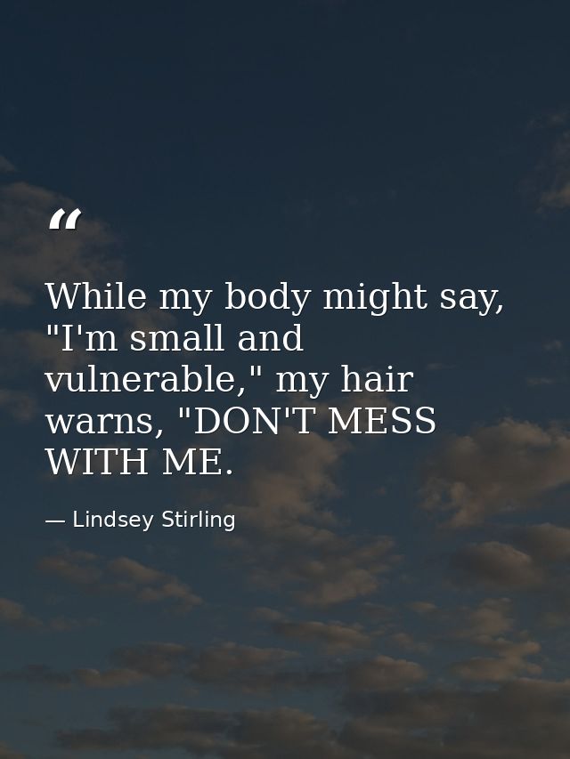 While my body might say, "I'm small and vulnerable," my hair warns, "DON'T MESS WITH ME. — Lindsey Stirling