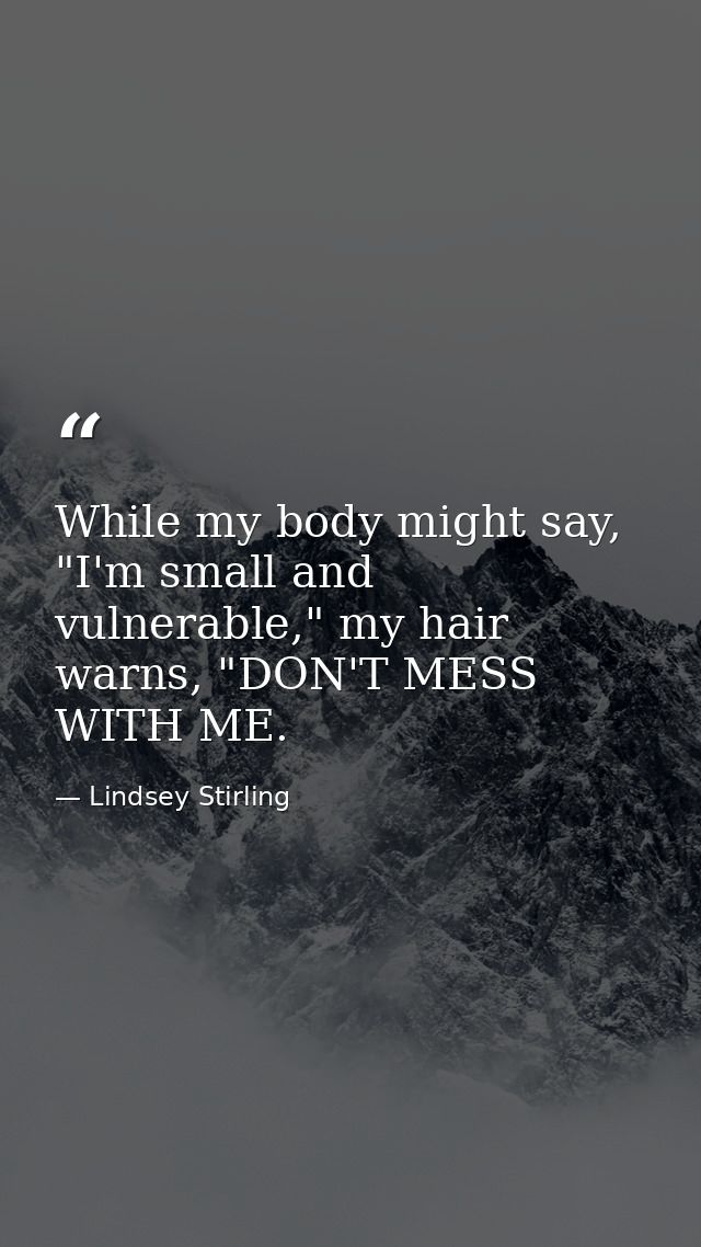 While my body might say, "I'm small and vulnerable," my hair warns, "DON'T MESS WITH ME. — Lindsey Stirling