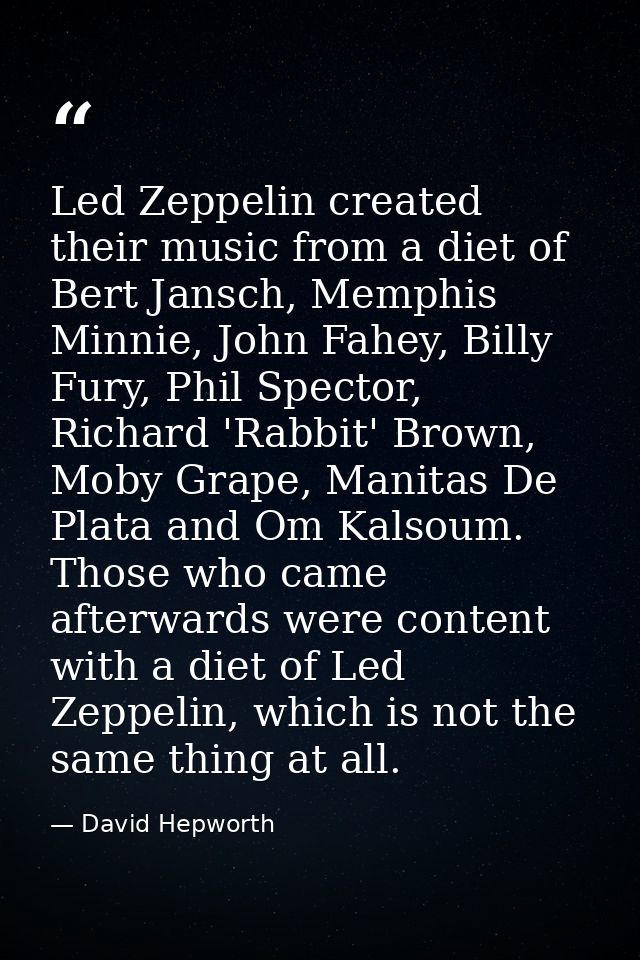 Led Zeppelin created their music from a diet of Bert Jansch, Memphis Minnie, John Fahey, Billy Fury, Phil Spector, Richa — David Hepworth