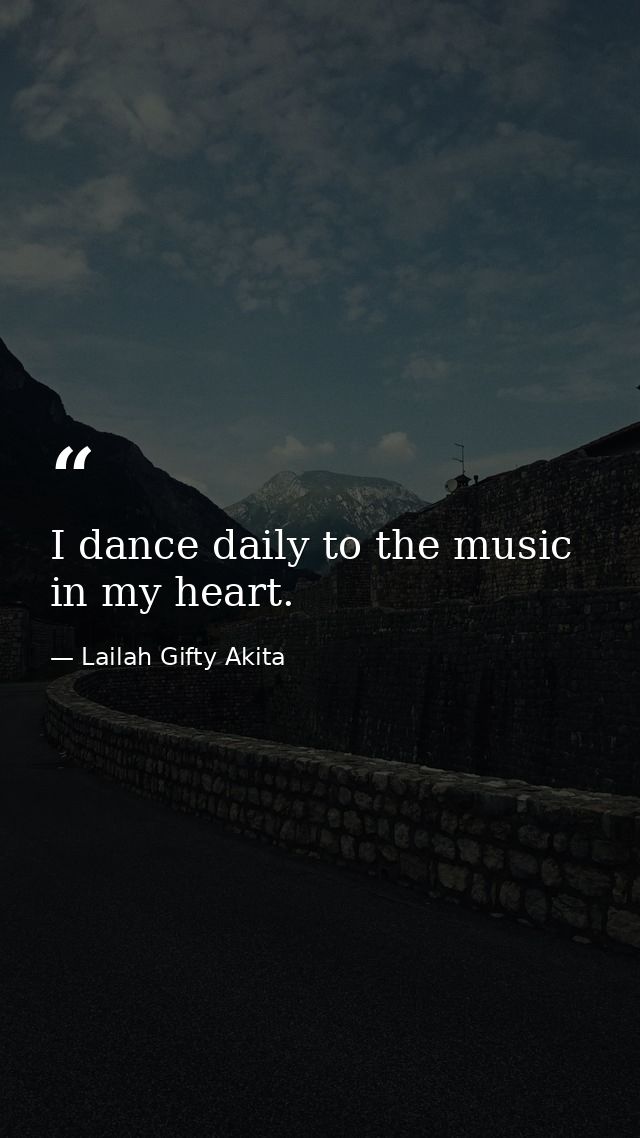 I dance daily to the music in my heart. — Lailah Gifty Akita