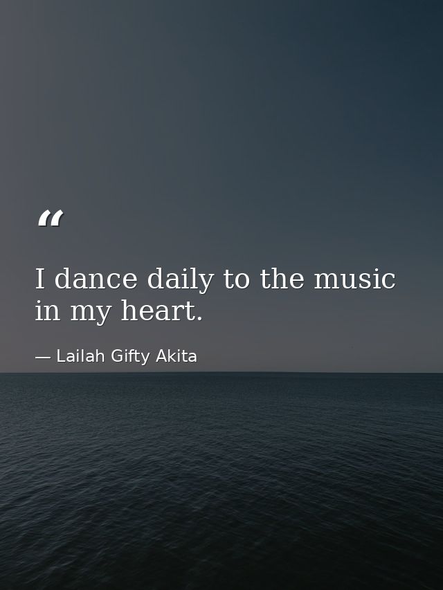 I dance daily to the music in my heart. — Lailah Gifty Akita