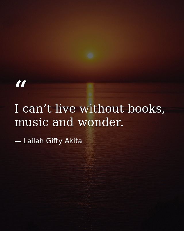 I can’t live without books, music and wonder. — Lailah Gifty Akita