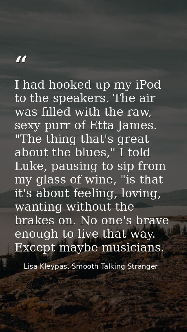 I had hooked up my iPod to the speakers. The air was filled with the raw, sexy purr of Etta James. "The thing that's gre — Lisa Kleypas, Smooth Talking Stranger