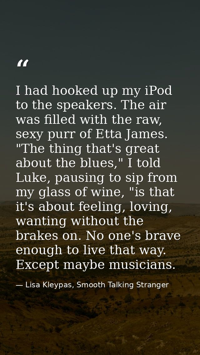I had hooked up my iPod to the speakers. The air was filled with the raw, sexy purr of Etta James. "The thing that's gre — Lisa Kleypas, Smooth Talking Stranger