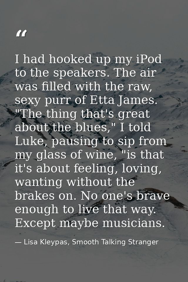 I had hooked up my iPod to the speakers. The air was filled with the raw, sexy purr of Etta James. "The thing that's gre — Lisa Kleypas, Smooth Talking Stranger