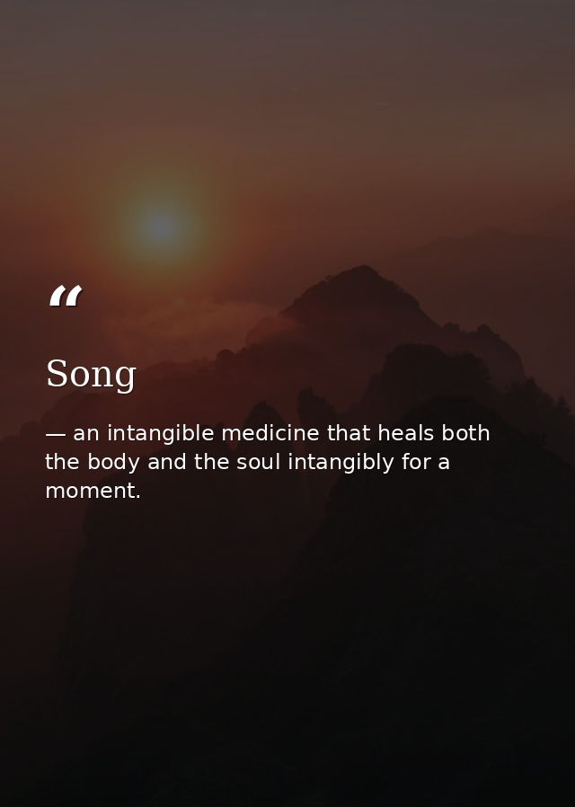 Song — an intangible medicine that heals both the body and the soul intangibly for a moment.