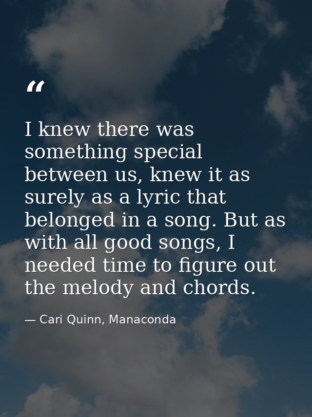 I knew there was something special between us, knew it as surely as a lyric that belonged in a song. But as with all goo — Cari Quinn, Manaconda