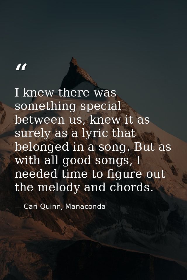 I knew there was something special between us, knew it as surely as a lyric that belonged in a song. But as with all goo — Cari Quinn, Manaconda