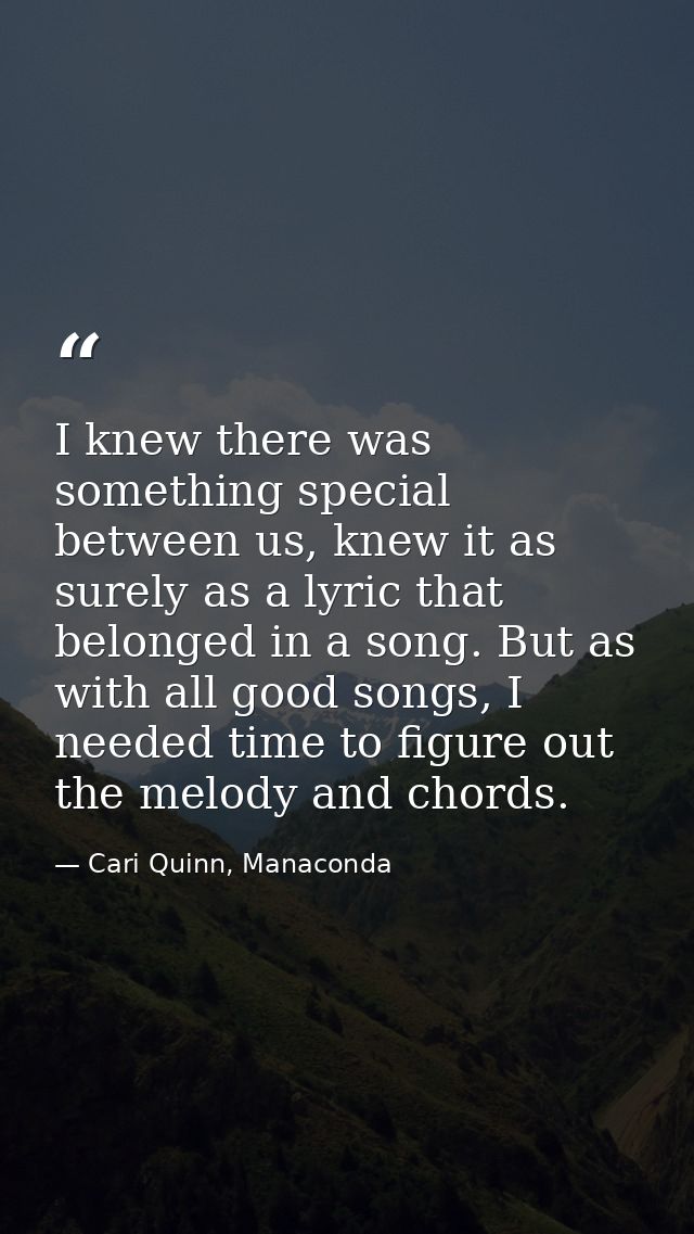 I knew there was something special between us, knew it as surely as a lyric that belonged in a song. But as with all goo — Cari Quinn, Manaconda
