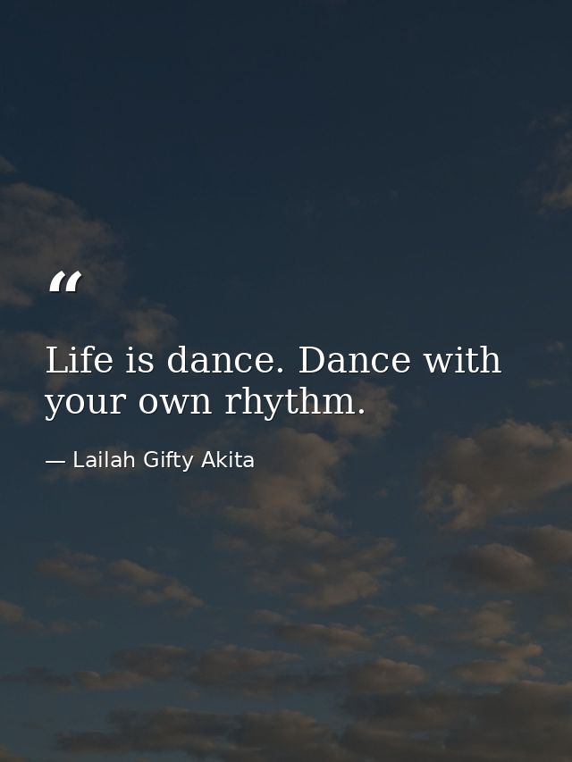 Life is dance. Dance with your own rhythm. — Lailah Gifty Akita