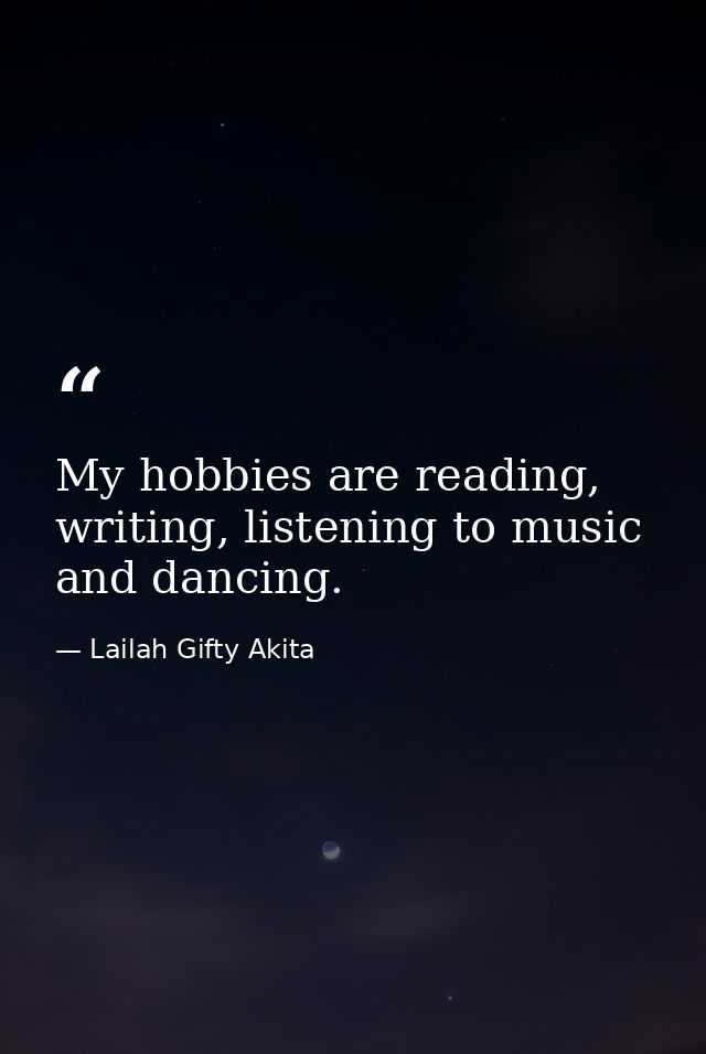 My hobbies are reading, writing, listening to music and dancing. — Lailah Gifty Akita