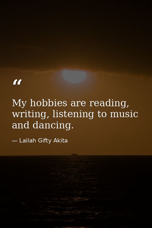 My hobbies are reading, writing, listening to music and dancing. — Lailah Gifty Akita