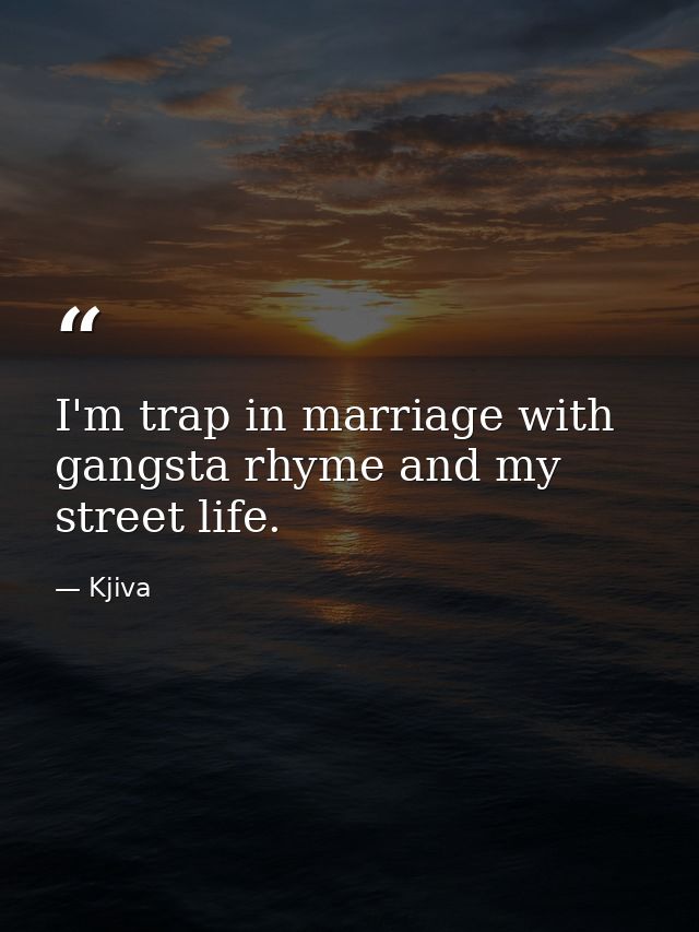 I'm trap in marriage with gangsta rhyme and my street life. — Kjiva