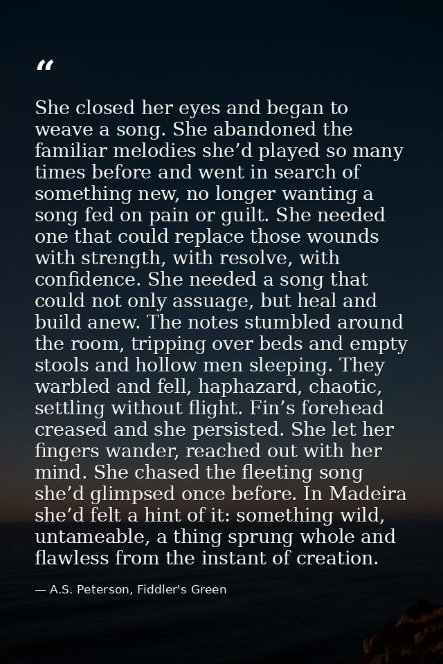 She closed her eyes and began to weave a song. She abandoned the familiar melodies she’d played so many times before and — A.S. Peterson, Fiddler's Green