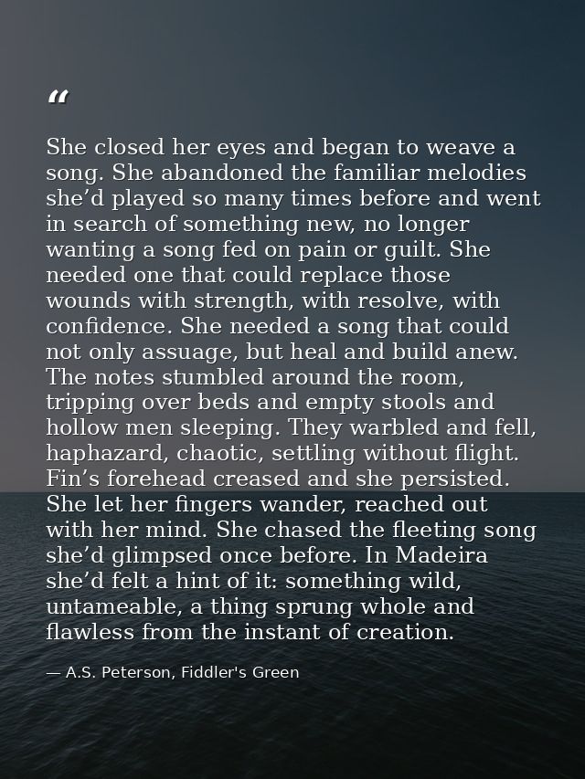 She closed her eyes and began to weave a song. She abandoned the familiar melodies she’d played so many times before and — A.S. Peterson, Fiddler's Green