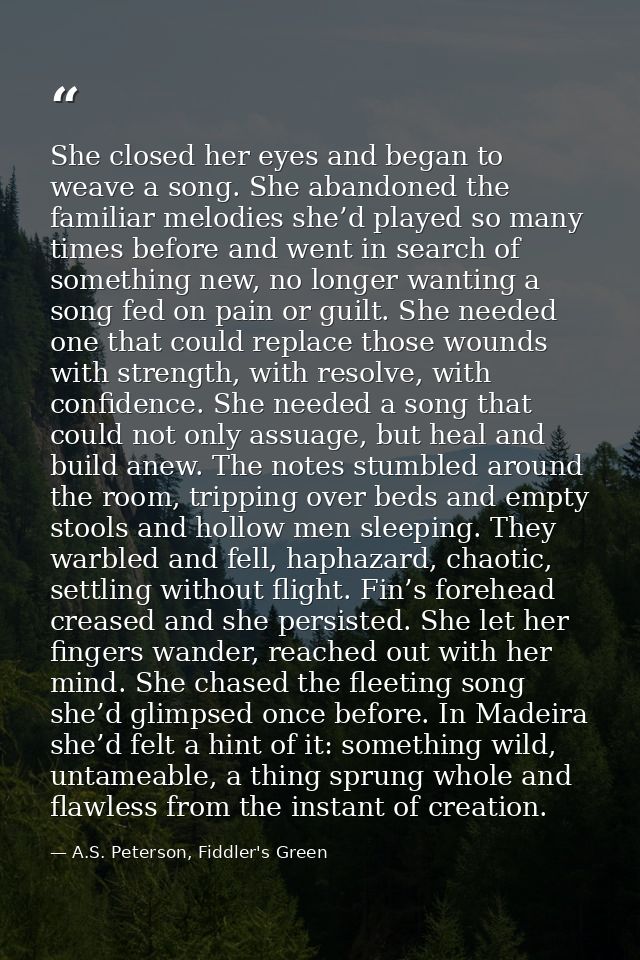 She closed her eyes and began to weave a song. She abandoned the familiar melodies she’d played so many times before and — A.S. Peterson, Fiddler's Green