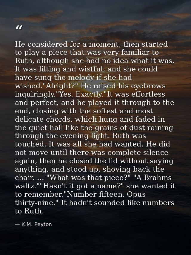 He considered for a moment, then started to play a piece that was very familiar to Ruth, although she had no idea what i — K.M. Peyton