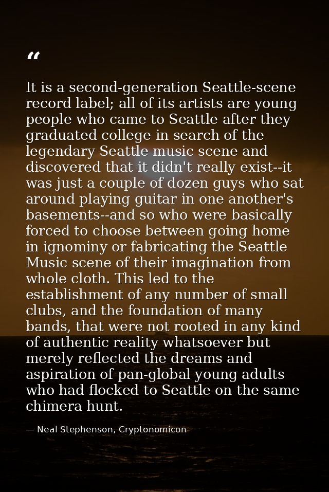 It is a second-generation Seattle-scene record label; all of its artists are young people who came to Seattle after they — Neal Stephenson, Cryptonomicon