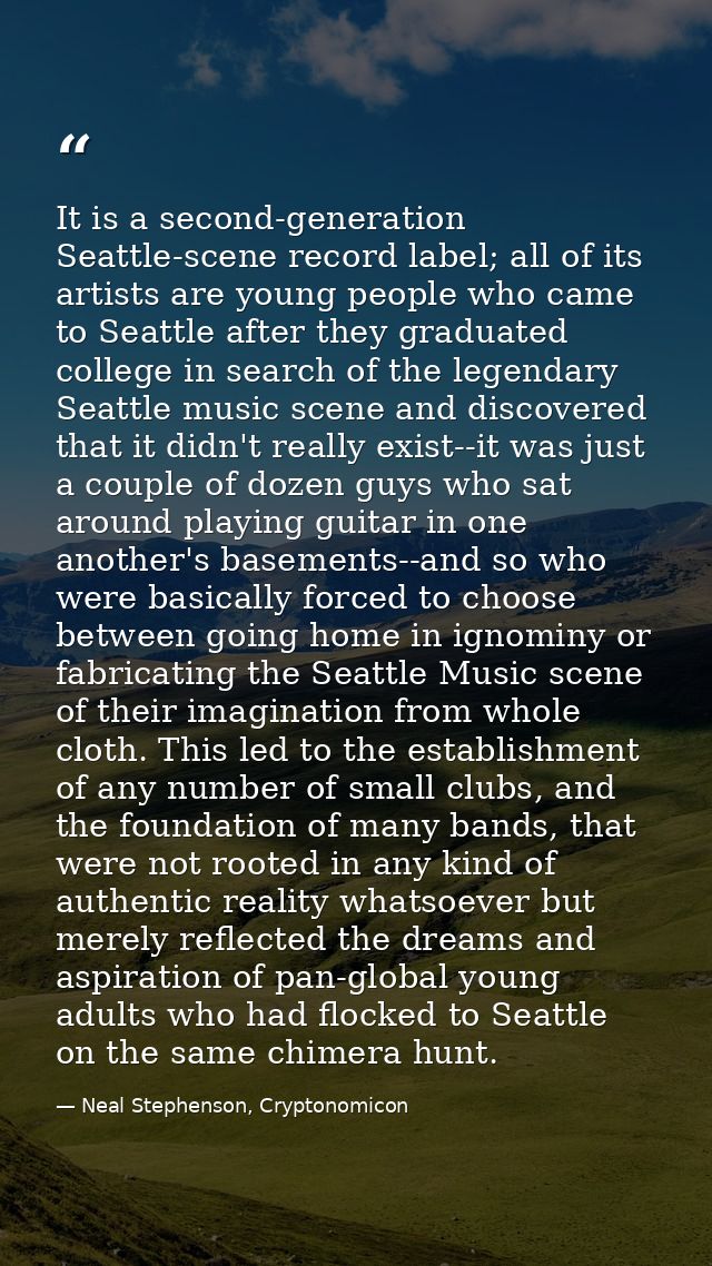 It is a second-generation Seattle-scene record label; all of its artists are young people who came to Seattle after they — Neal Stephenson, Cryptonomicon
