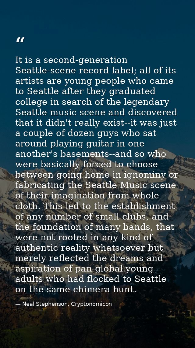 It is a second-generation Seattle-scene record label; all of its artists are young people who came to Seattle after they — Neal Stephenson, Cryptonomicon